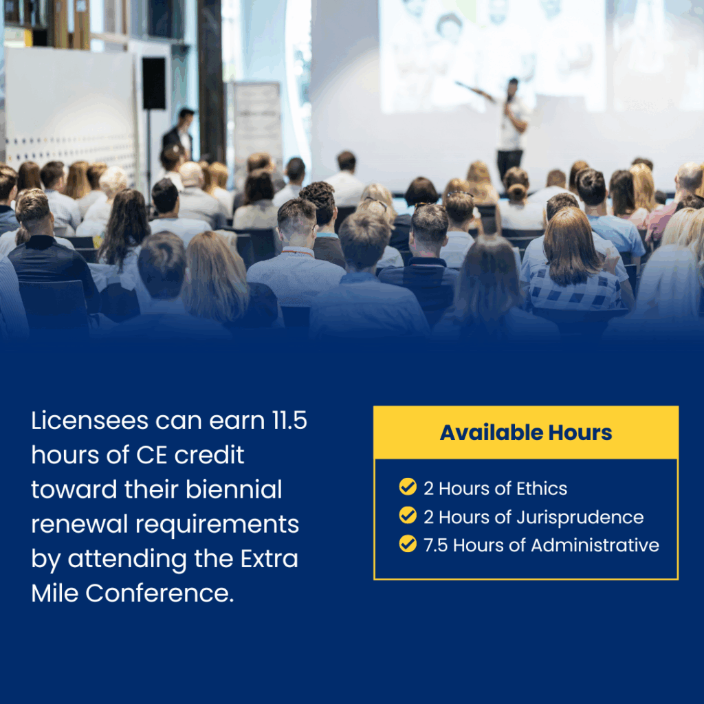 Banner showing the title Available Hours Licensees can earn 11.5 hours of CE credit toward their biennial renewal requirements by attending the Extra Mile Conference. 2 hours of Ethics 2 hours of Jurisprudence 7.5 hours of Administrative